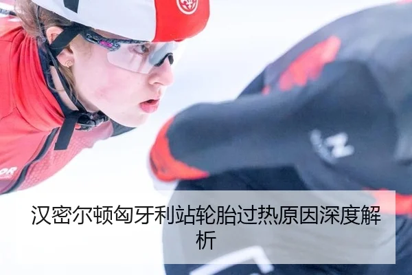 汉密尔顿匈牙利站轮胎过热原因深度解析