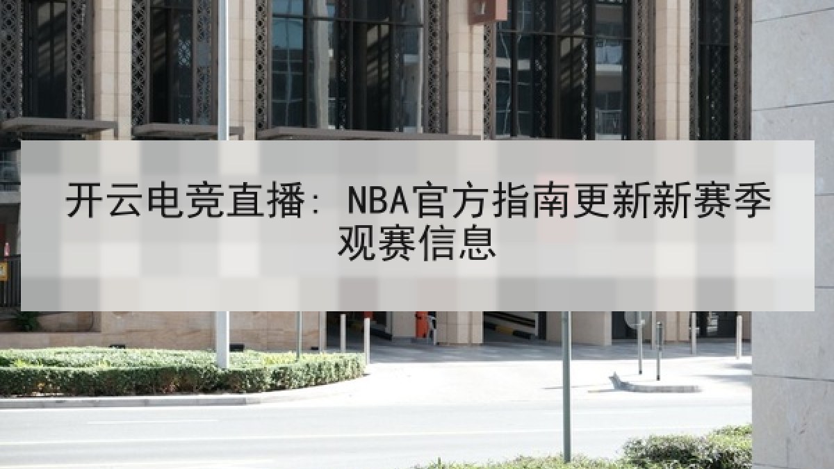 开云电竞直播: NBA官方指南更新新赛季观赛信息